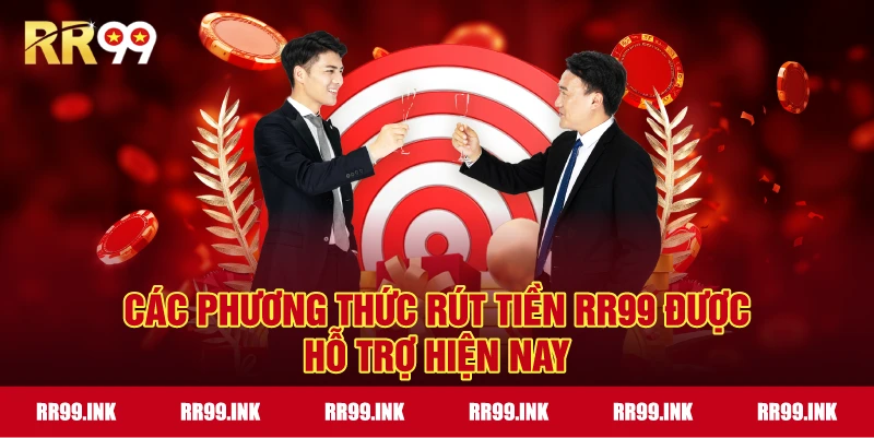 Các phương thức Rút tiền RR99 được hỗ trợ hiện nay