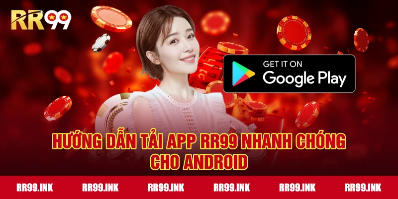 Hướng dẫn tải app RR99 nhanh chóng cho Android