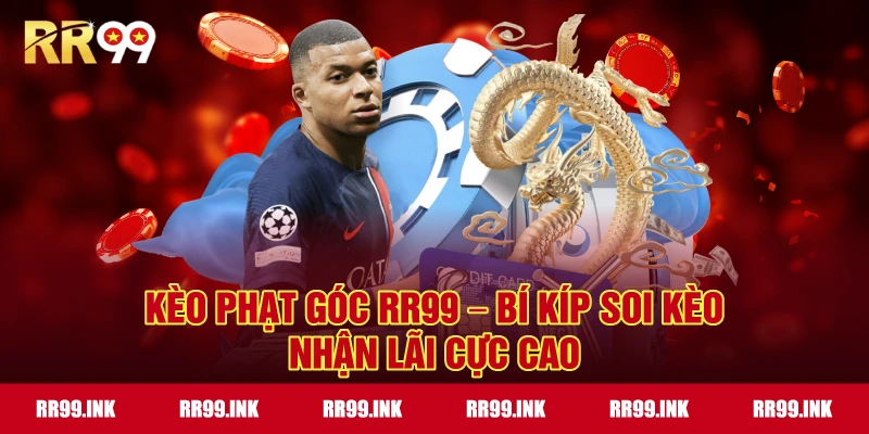 Kèo Phạt Góc RR99 – Bí kíp soi kèo nhận lãi cực cao