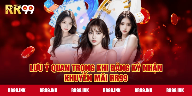 Lưu ý quan trọng khi đăng ký nhận Khuyến mãi RR99