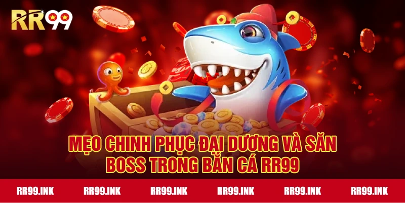 Mẹo chinh phục đại dương và săn Boss trong Bắn Cá RR99