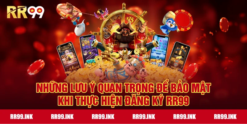 Những lưu ý quan trọng để bảo mật khi thực hiện đăng ký RR99