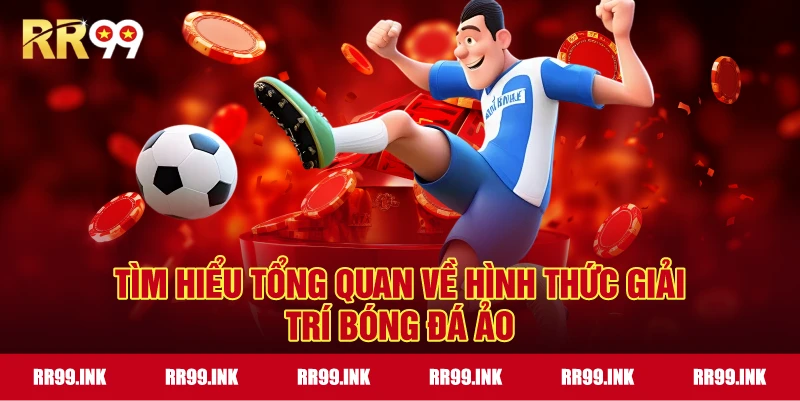 Tìm hiểu tổng quan về hình thức giải trí Bóng Đá Ảo